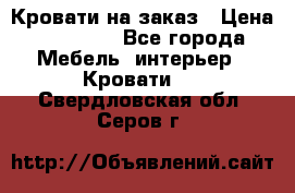 Кровати на заказ › Цена ­ 35 000 - Все города Мебель, интерьер » Кровати   . Свердловская обл.,Серов г.